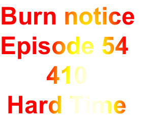 Burn notice
Episode 54
       410
 Hard Time